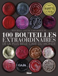 100 BOUTEILLES EXTRAORDINAIRES DE MICHEL CHASSEUIL
